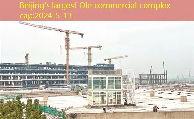 Beijing’s largest Ole commercial complex cap